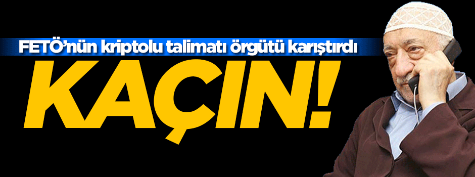 FETÖ'den kriptolu talimat: Kaçın!