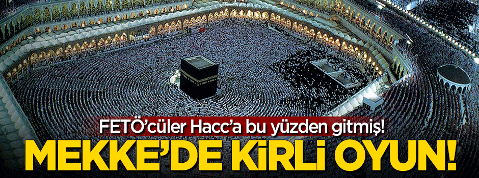 FETÖ'den Mekke'de kirli oyun!