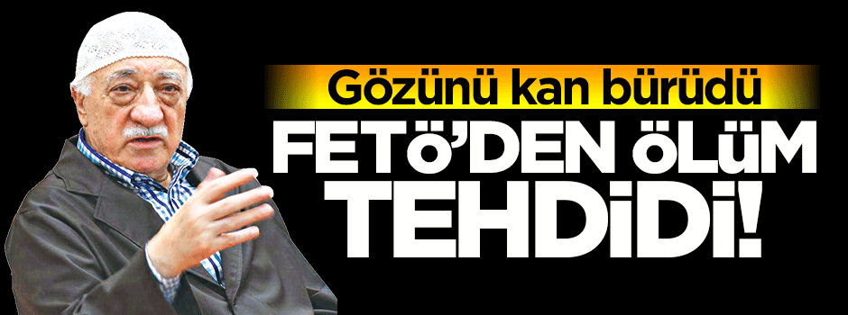 FETÖ'den ölüm tehdidi!