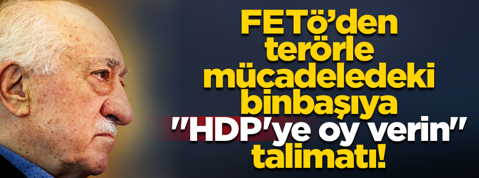 FETÖ'den örgüt üyelerine "HDP'ye oy verin" talimatı