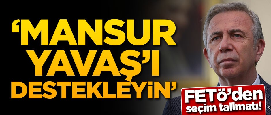 FETÖ'den seçim talimatı! 'Mansur Yavaş'ı destekleyin'