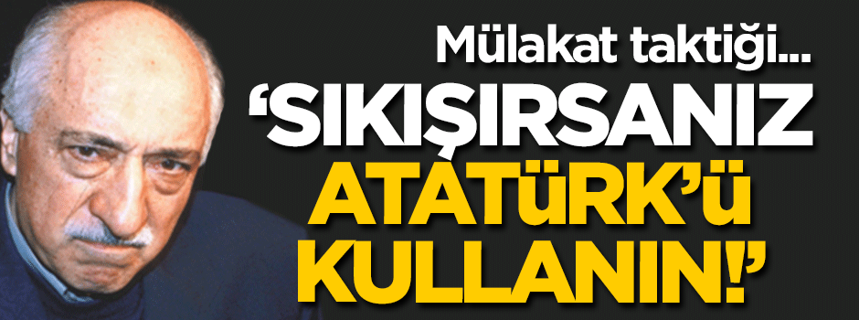 FETÖ’den "sıkışırsanız Atatürk’ü kullanın" talimatı