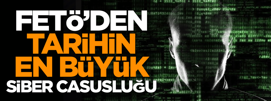 FETÖ’den tarihin en büyük siber casusluğu