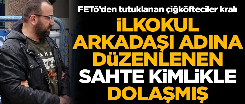 FETÖ'den tutuklanan çiğköfteciler kralı, arkadaşı adına düzenlenen sahte kimlikle dolaşmış