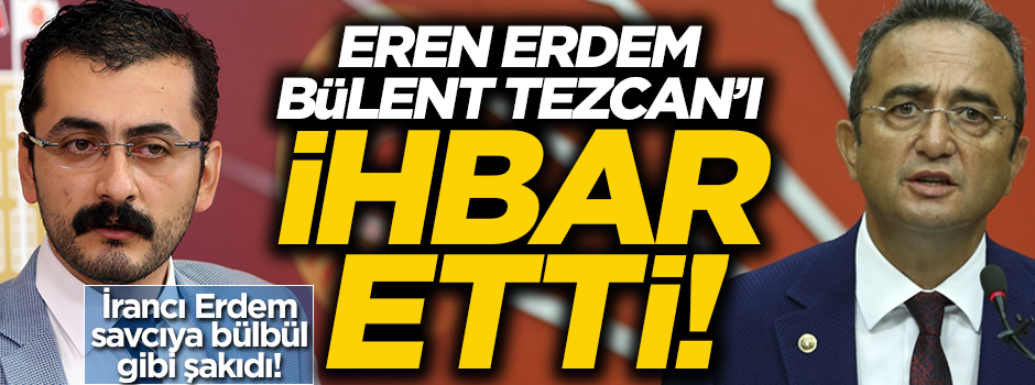FETÖ'den tutuklanan İrancı Eren Erdem, Bülent Tezcan'ı ihbar etti