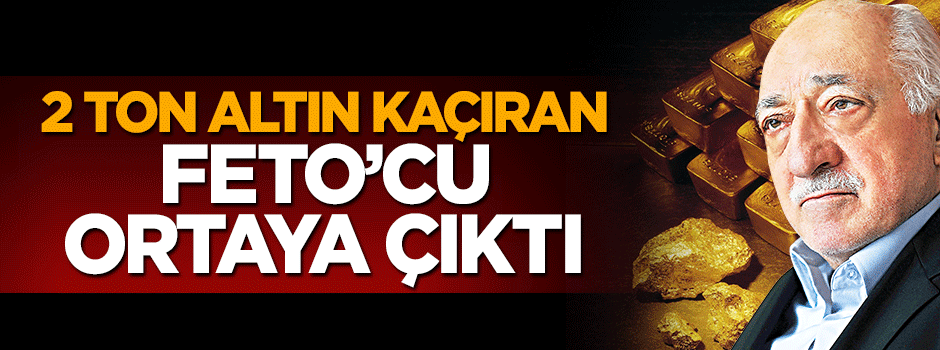 FETÖ'den tutuklanan Kamil Karakaş 2 ton altını kaçırmış