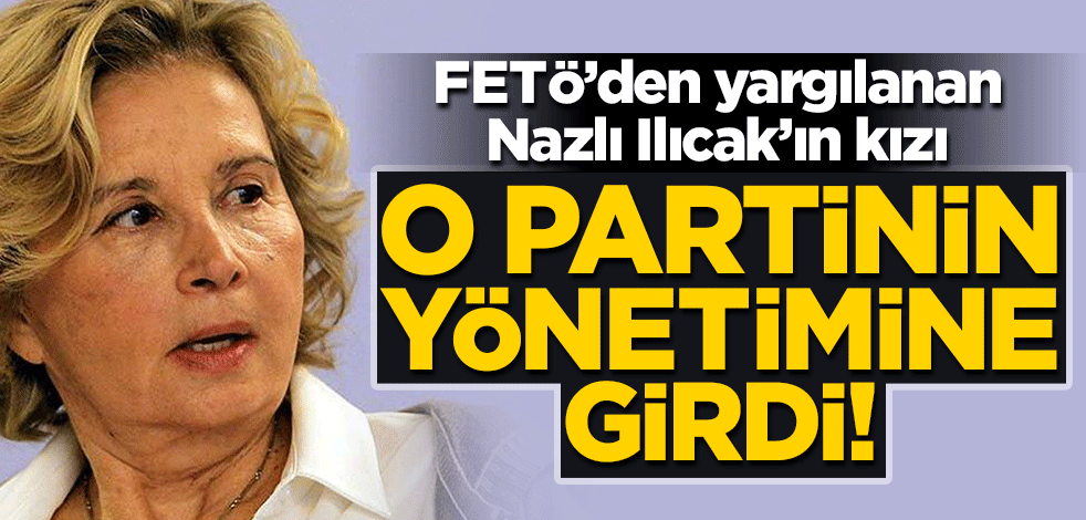 FETÖ'den yargılanan Nazlı Ilıcak'ın kızı DEVA Partisi'nin yönetimine girdi!