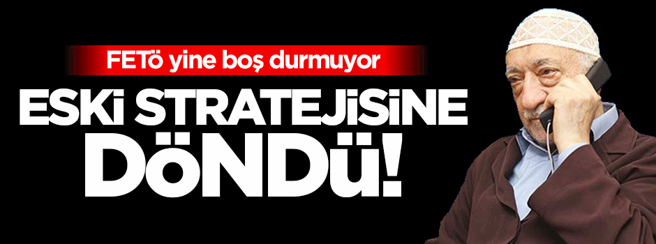 FETÖ'den yeni ihanet stratejisi