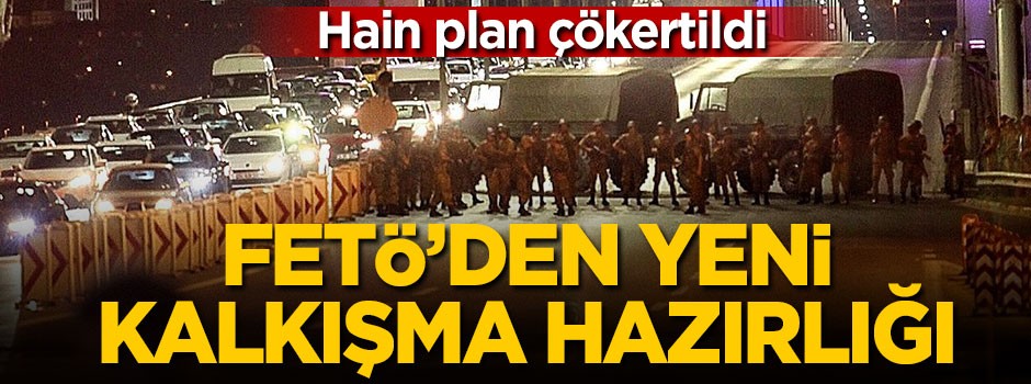 FETÖ'den yeni kalkışma hazırlığı!