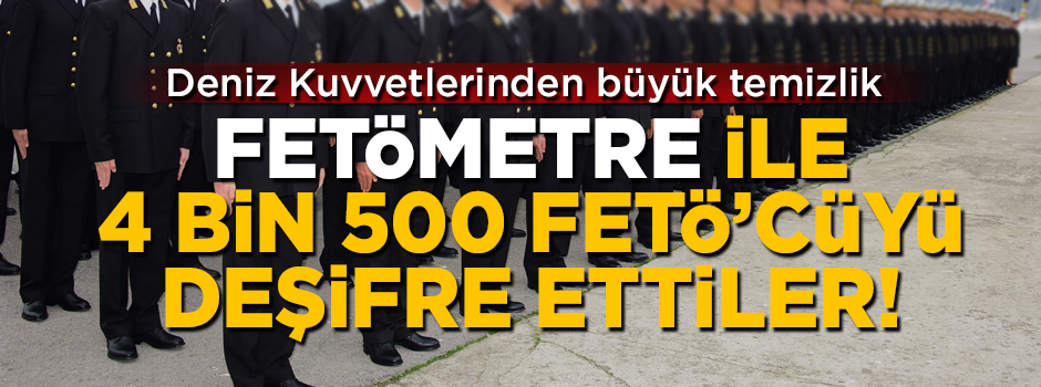 'FETÖMETRE' ile 4 bin 500 FETÖ'cüyü deşifre ettiler! Deniz Kuvvetlerinden büyük temizlik