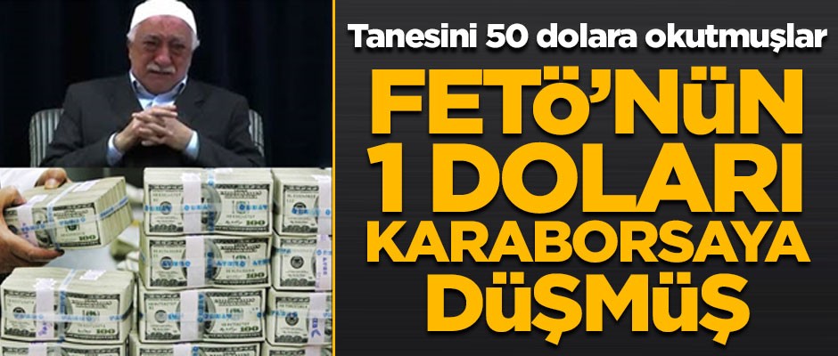 FETÖ'nün 1 doları karaborsaya düşmüş! Tanesini 50 dolardan okutmuşlar