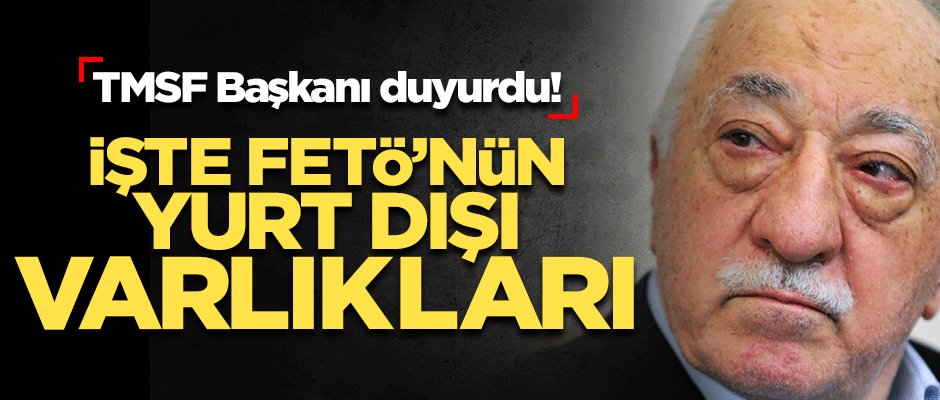 FETÖ'nün 400 milyon dolarlık mal varlığı yurt dışına kaçırıldı