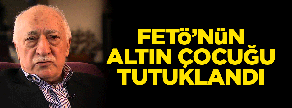 FETÖ'nün "altın çocuğu" tutuklandı!