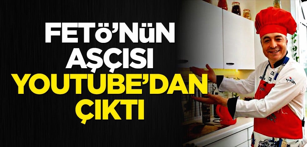 FETÖ’nün aşçısı Youtube’dan çıktı