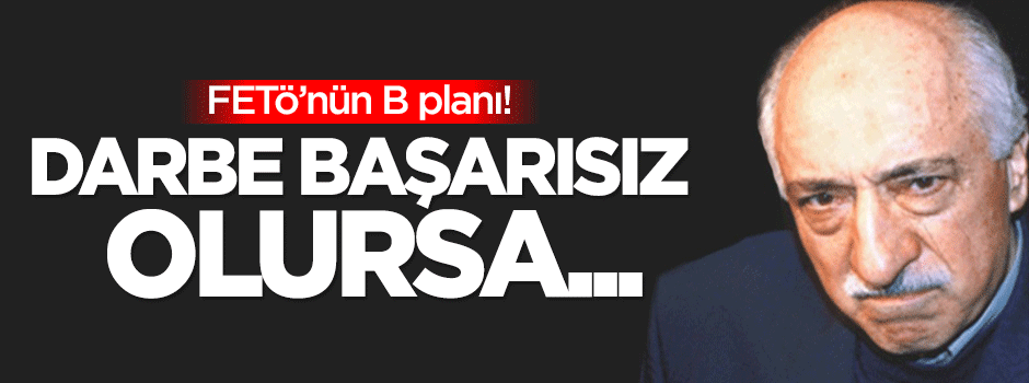 FETÖ’nün B planı: Darbe başarısız olursa...