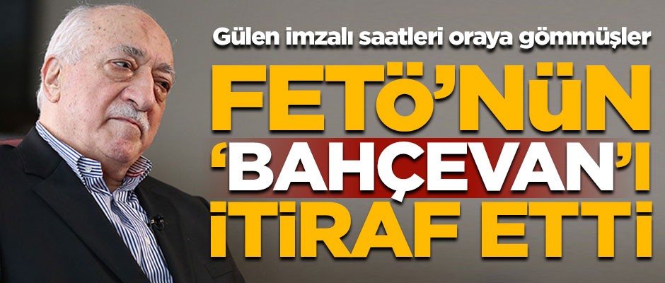 FETÖ'nün 'Bahçevan'ı itiraf etti! Fetullah Gülen imzalı saatleri oraya gömmüşler