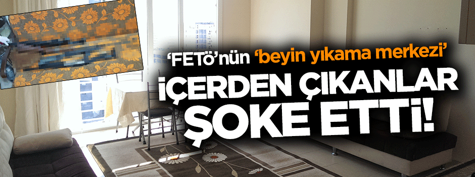 FETÖ'nün 'beyin yıkama merkezi'nden bakın neler çıktı!