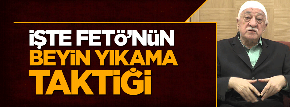 FETÖ'nün beyin yıkama taktiği deşifre oldu