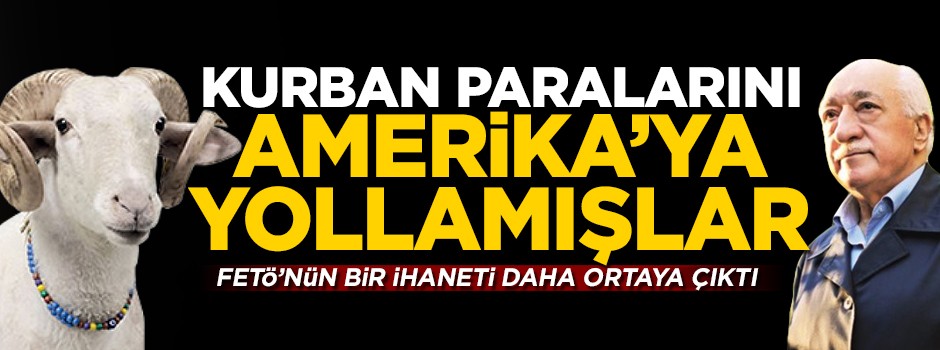 FETÖ'nün bir ihaneti daha ortaya çıktı! Kurban paralarını ABD'ye yollamışlar