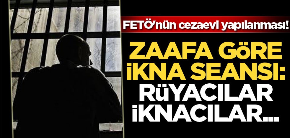 FETÖ'nün cezaevi yapılanması! Zaafa göre ikna seansı: Rüyacılar, İknacılar...