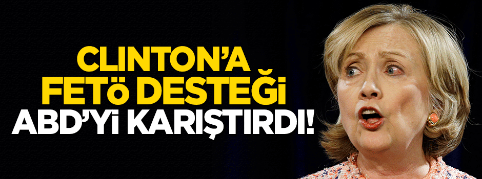 FETÖ'nün Clinton'a desteği ABD'yi karıştırdı!