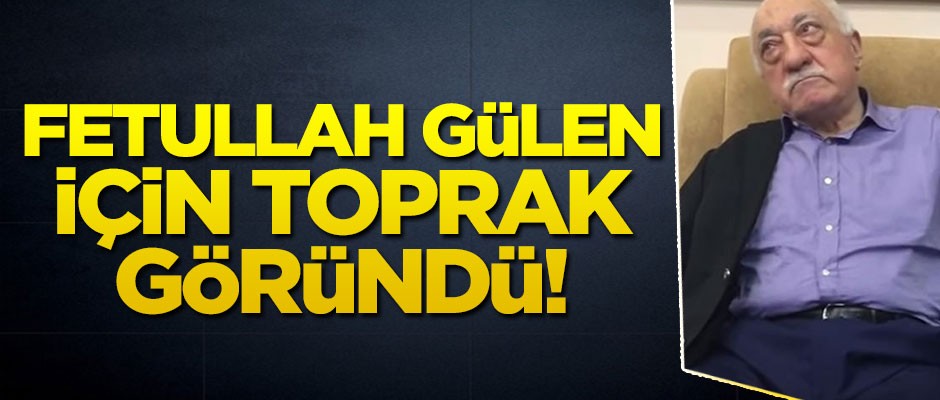 FETÖ'nün elebaşı Fetullah Gülen için toprak göründü!