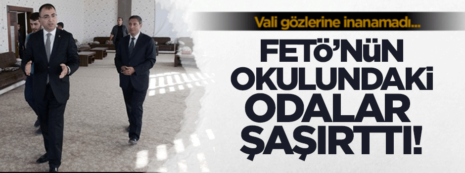 FETÖ’nün eski okulunda bulunan odalar valiyi şaşırttı!
