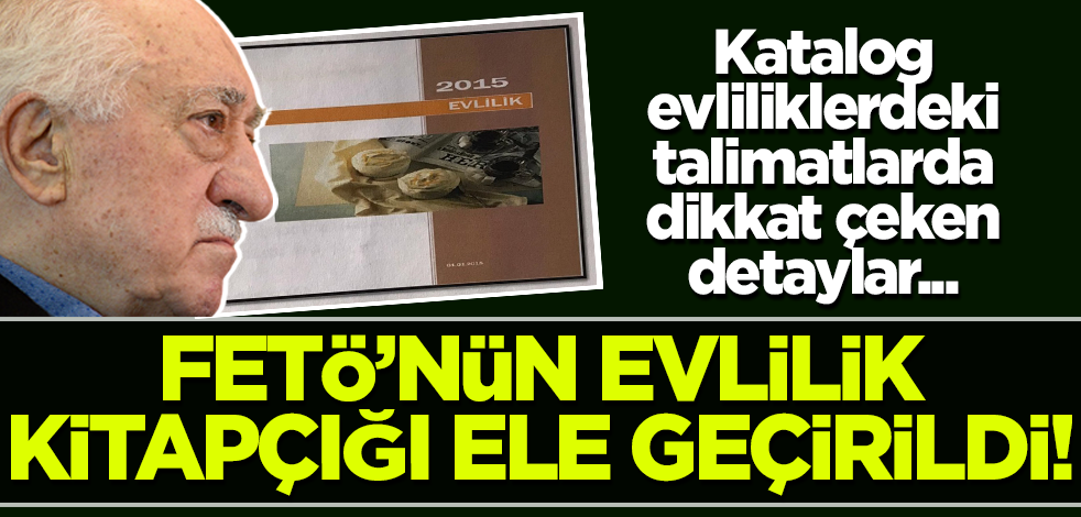 FETÖ'nün evlilik kitapçığı ele geçirildi! İşte izdivaç sorumlularına verilen talimatlar...