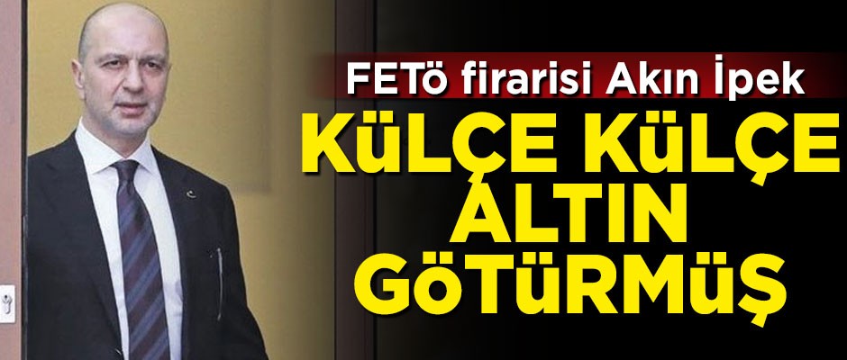 FETÖ'nün finansörü Akın İpek, külçe külçe altın götürmüş