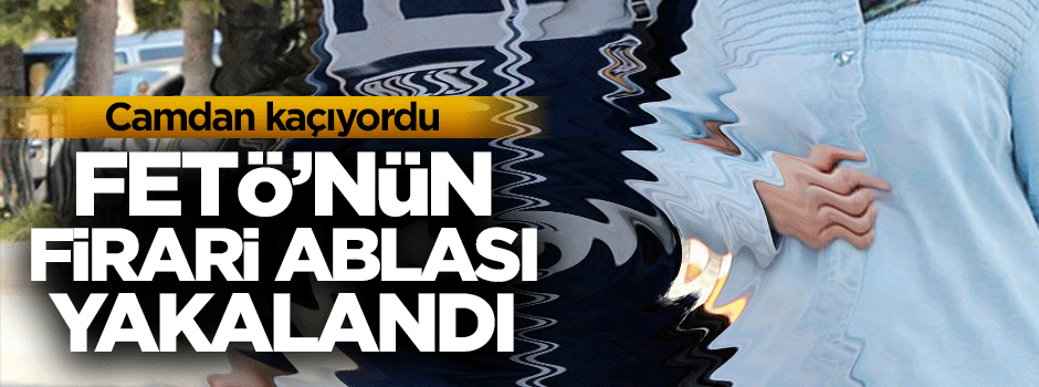 FETÖ'nün firari en üst düzey ablası yakalandı