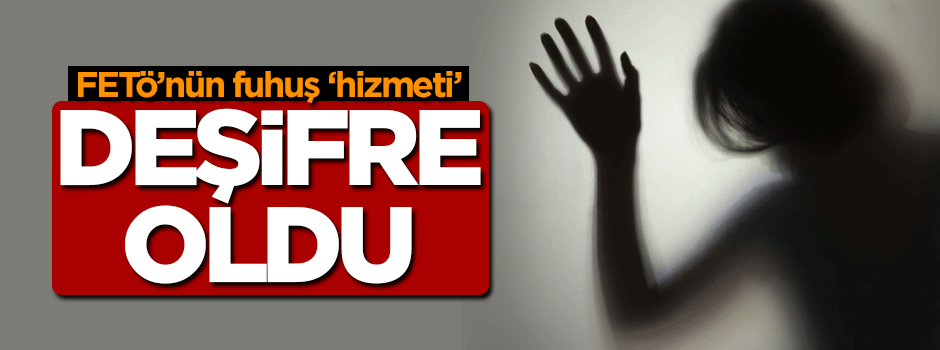 FETÖ'nün fuhuş 'hizmeti' deşifre oldu