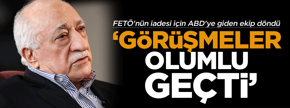 FETÖ’nün iadesi için ABD’ye giden ekip döndü