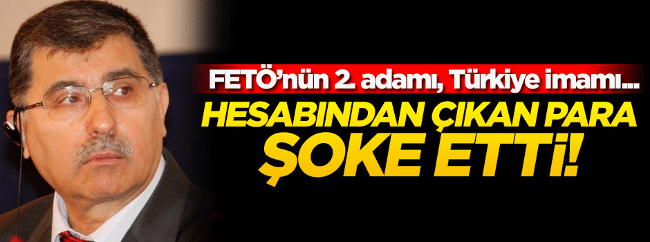 FETÖ'nün ikinci adamının hesabından çıkan para şok etti!