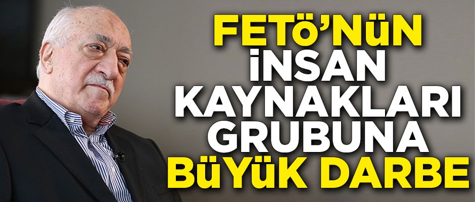 FETÖ'nün 'insan kaynakları grubu'na büyük darbe!