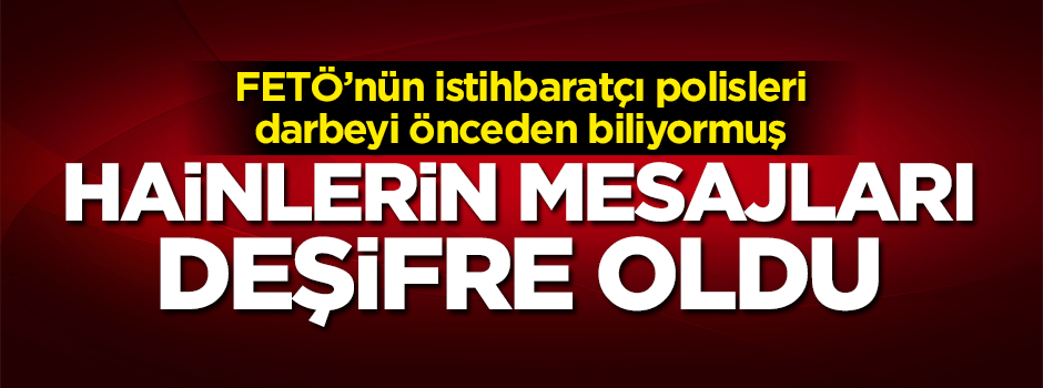 FETÖ'nün istihbaratçı polisleri darbeyi önceden biliyormuş