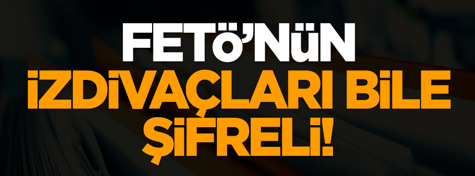 FETÖ'nün izdivaçları bile şifreli!