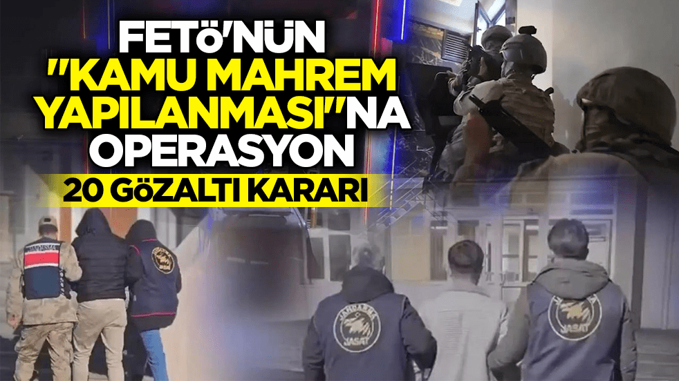 FETÖ'nün ‘kamu mahrem yapılanması’na operasyon: 20 gözaltı kararı