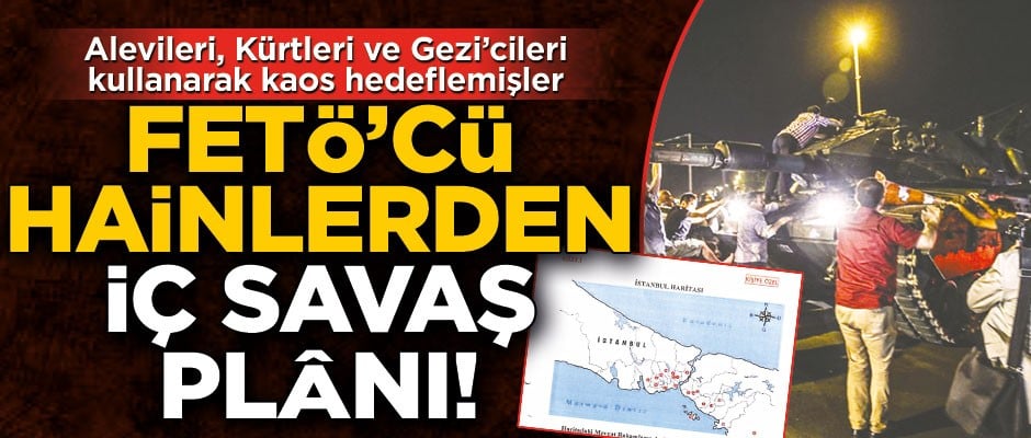 FETÖ’nün kanlı planı ortaya çıktı! Darbeci hainler iç savaş planı yapmış