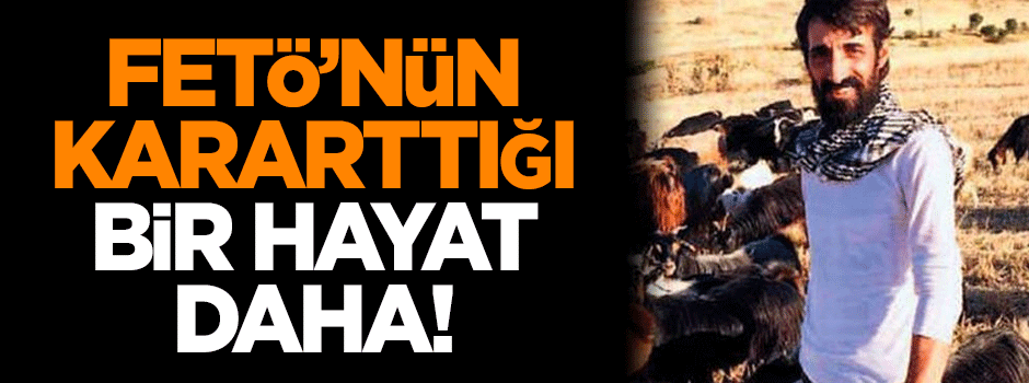 FETÖ'nün kararttığı bir hayat daha!