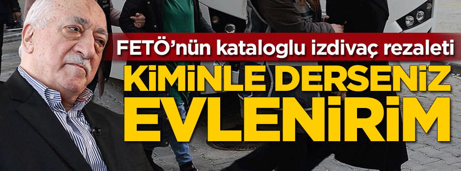 FETÖ’nün kataloglu izdivaç rezaleti