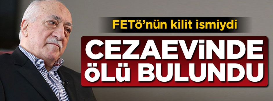 FETÖ'nün kilit ismiydi... Cezaevinde ölü bulundu