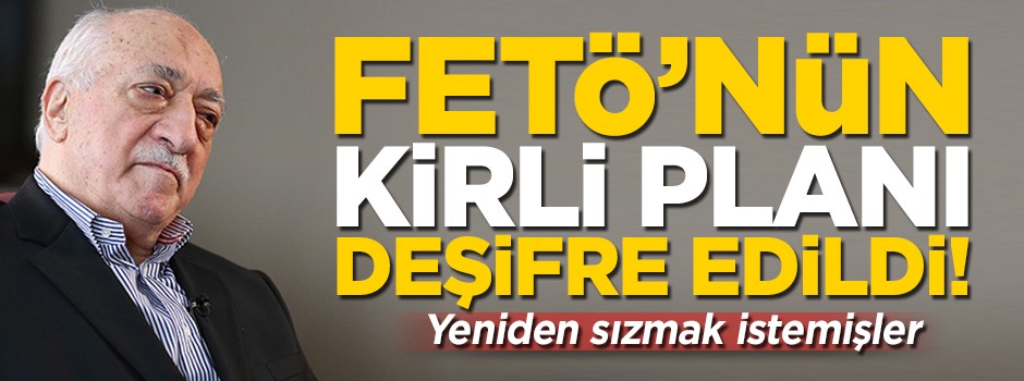 FETÖ'nün kirli planı deşifre edildi! Yeniden sızmak istemişler