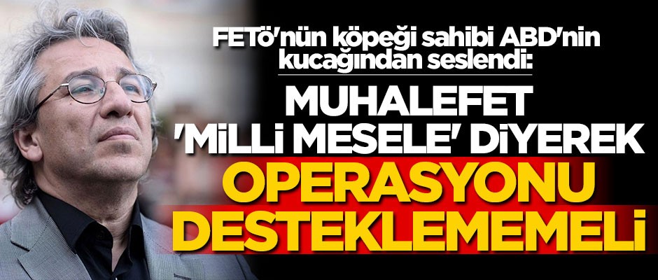 FETÖ'nün köpeği sahibi ABD'nin kucağından seslendi: Muhalefet 'milli mesele' diyerek operasyonu desteklememeli