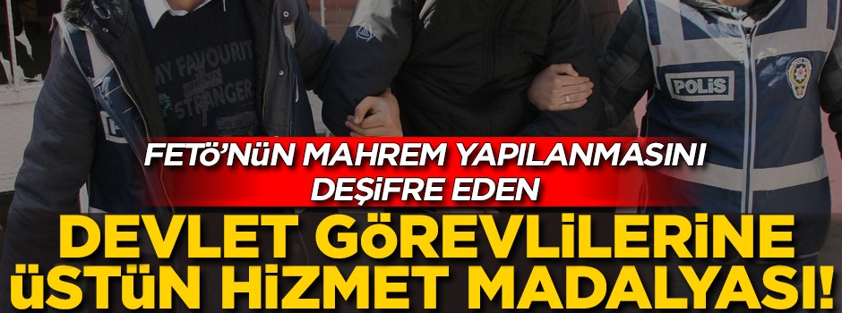 FETÖ'nün mahrem yapılanmasını deşifre eden o görevlilere üstün hizmet madalyası!