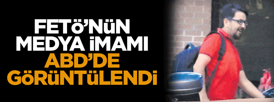 FETÖ’nün Medya İmamı ABD’de görüntülendi