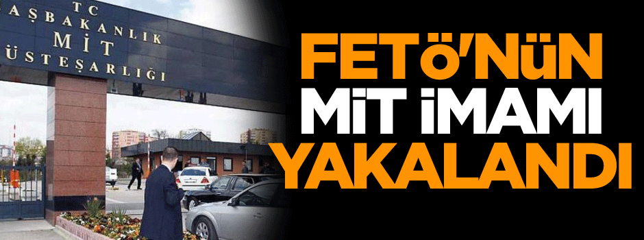 FETÖ'nün MİT imamı yakalandı