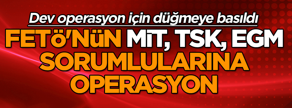 FETÖ'nün MİT, TSK, EGM sorumlularına operasyon