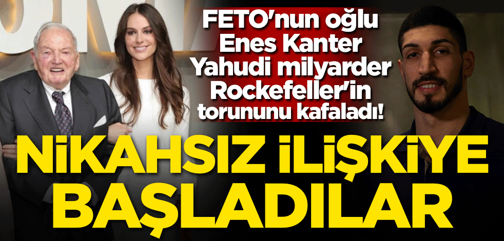 FETO'nun oğlu Enes Kanter Yahudi milyarder Rockefeller'in torununu kafaladı! Nikahsız ilişkiye başladılar