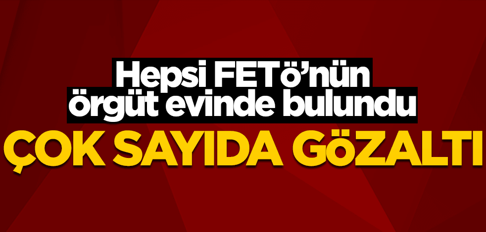 FETÖ'nün örgüt evine operasyon! Gözaltılar var