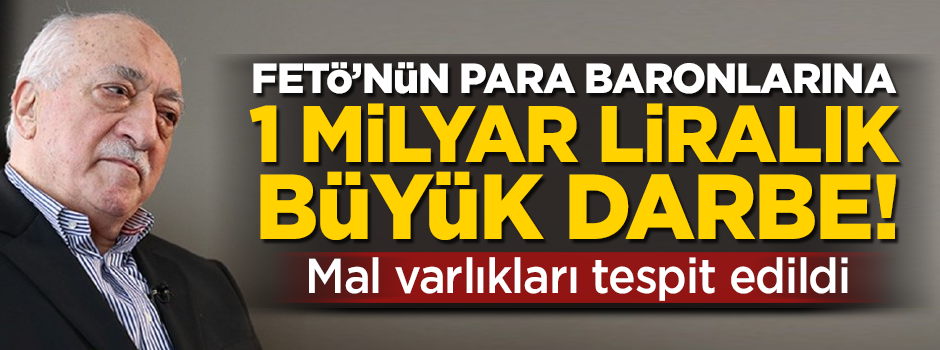 FETÖ'nün para baronlarına 1 milyar liralık büyük darbe!